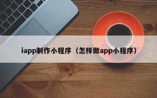 禹城iapp制作小程序（怎样做app小程序）