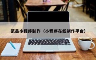 禹城范县小程序制作（小程序在线制作平台）